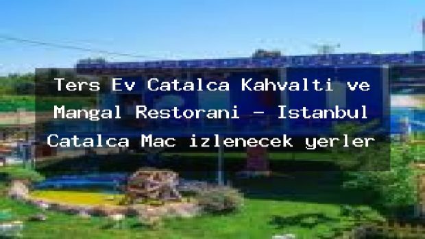 Ters Ev Çatalca Kahvaltı ve Mangal Restoranı – İstanbul Çatalca Maç izlenecek yerler