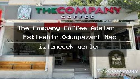 The Company Coffee Adalar – Eskişehir Odunpazarı Maç izlenecek yerler