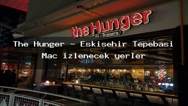 The Hunger – Eskişehir Tepebaşı Maç izlenecek yerler