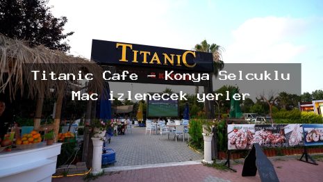 Titanic Cafe – Konya Selçuklu Maç izlenecek yerler