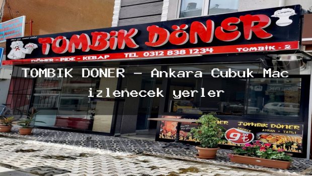 TOMBİK DÖNER – Ankara Çubuk Maç izlenecek yerler