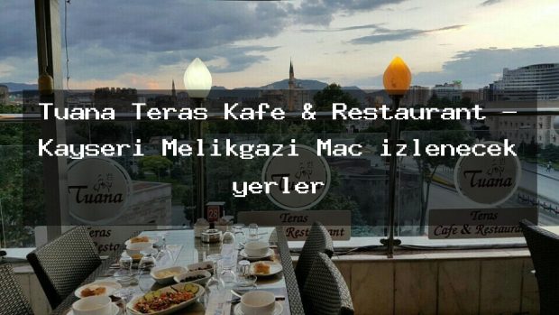 Tuana Teras Kafe & Restaurant – Kayseri Melikgazi Maç izlenecek yerler