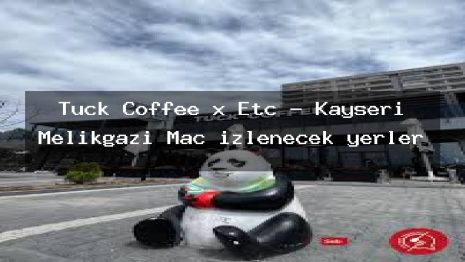 Tuck Coffee x Etc – Kayseri Melikgazi Maç izlenecek yerler