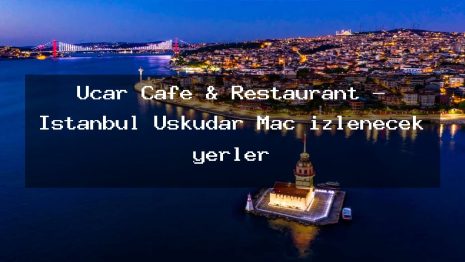 Uçar Cafe & Restaurant – İstanbul Üsküdar Maç izlenecek yerler
