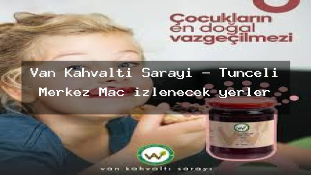 Van Kahvaltı Sarayı – Tunceli Merkez Maç izlenecek yerler