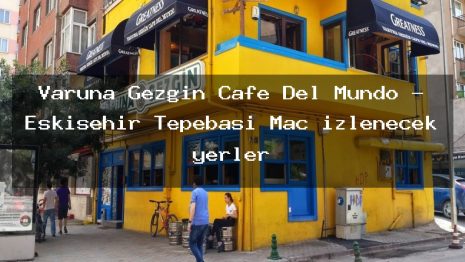 Varuna Gezgin Cafe Del Mundo – Eskişehir Tepebaşı Maç izlenecek yerler