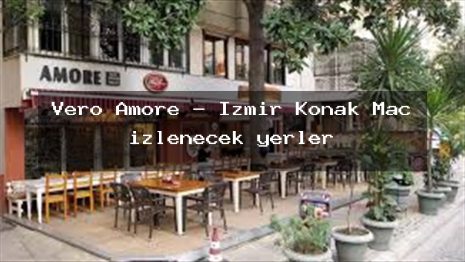 Vero Amore – İzmir Konak Maç izlenecek yerler