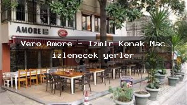 Vero Amore – İzmir Konak Maç izlenecek yerler