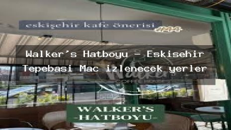 Walker’s Hatboyu – Eskişehir Tepebaşı Maç izlenecek yerler