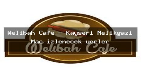 Welibah Cafe – Kayseri Melikgazi Maç izlenecek yerler