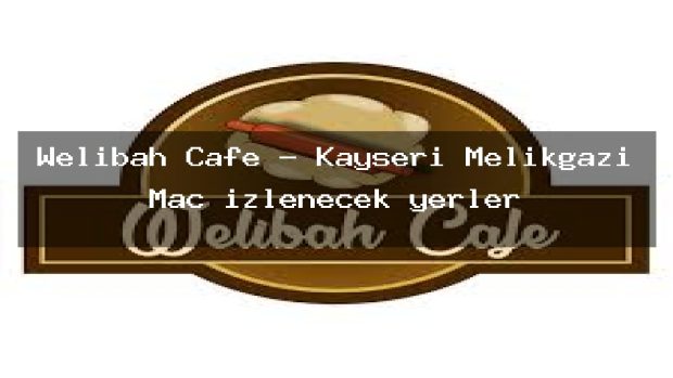 Welibah Cafe – Kayseri Melikgazi Maç izlenecek yerler