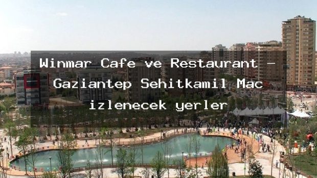 Winmar Cafe ve Restaurant – Gaziantep Şehitkamil Maç izlenecek yerler