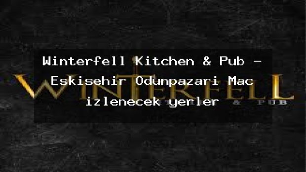 Winterfell Kitchen & Pub – Eskişehir Odunpazarı Maç izlenecek yerler