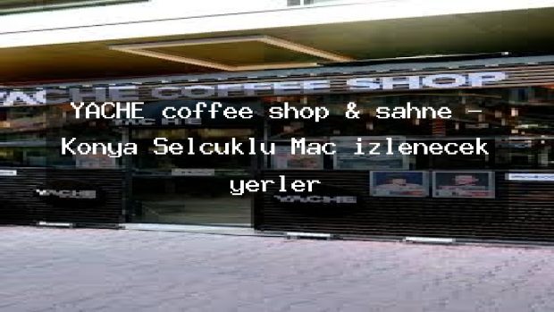 YACHE coffee shop & sahne – Konya Selçuklu Maç izlenecek yerler