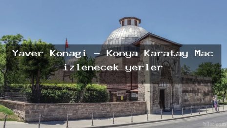 Yaver Konağı – Konya Karatay Maç izlenecek yerler