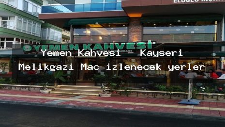 Yemen Kahvesi – Kayseri Melikgazi Maç izlenecek yerler