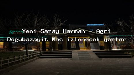 Yeni Saray Harman – Ağrı Doğubazayıt Maç izlenecek yerler