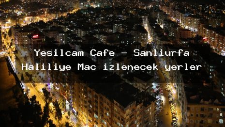 Yesilçam Cafe – Şanlıurfa Haliliye Maç izlenecek yerler