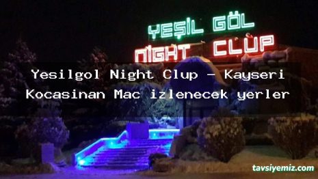 Yeşilgöl Night Clup – Kayseri Kocasinan Maç izlenecek yerler