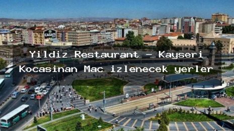 Yıldız Restaurant – Kayseri Kocasinan Maç izlenecek yerler
