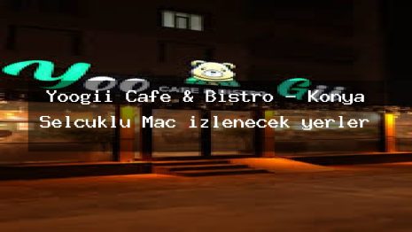Yoogii Cafe & Bistro – Konya Selçuklu Maç izlenecek yerler