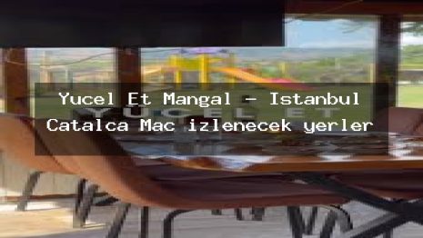 Yücel Et Mangal – İstanbul Çatalca Maç izlenecek yerler
