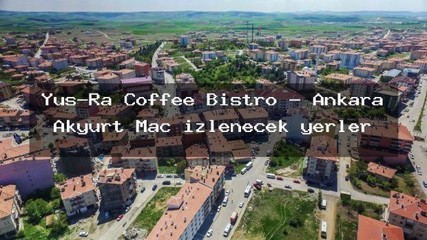 Yüs-Ra Coffee Bistro – Ankara Akyurt Maç izlenecek yerler