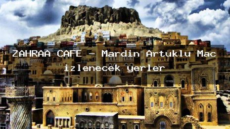 ZAHRAA CAFE – Mardin Artuklu Maç izlenecek yerler