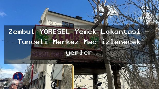 Zembul YÖRESEL Yemek Lokantası – Tunceli Merkez Maç izlenecek yerler