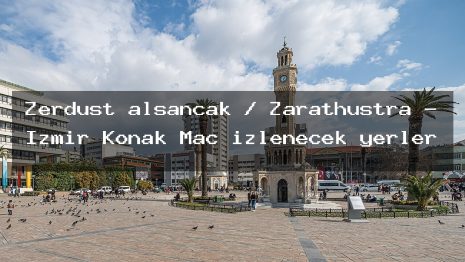 Zerdüst alsancak / Zarathustra – İzmir Konak Maç izlenecek yerler