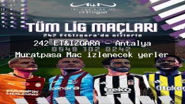 242 ET&IZGARA – Antalya Muratpaşa Maç izlenecek yerler