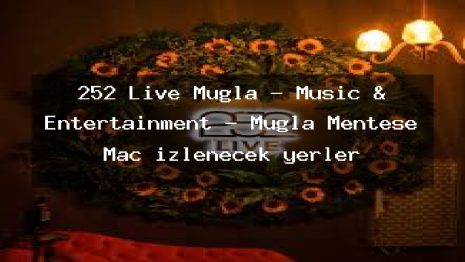252 Live Muğla – Music & Entertainment – Muğla Menteşe Maç izlenecek yerler