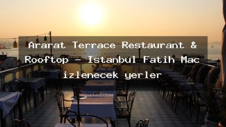 Ararat Terrace Restaurant & Rooftop – İstanbul Fatih Maç izlenecek yerler