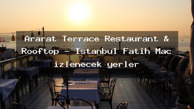 Ararat Terrace Restaurant & Rooftop – İstanbul Fatih Maç izlenecek yerler