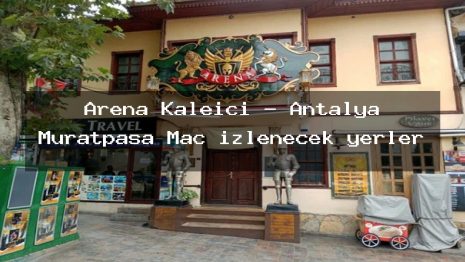 Arena Kaleiçi – Antalya Muratpaşa Maç izlenecek yerler