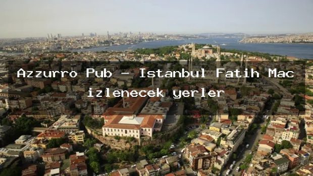 Azzurro Pub – İstanbul Fatih Maç izlenecek yerler