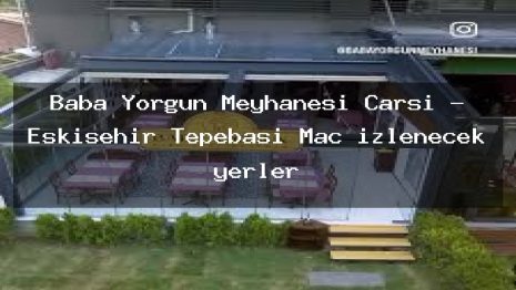 Baba Yorgun Meyhanesi Çarşı – Eskişehir Tepebaşı Maç izlenecek yerler
