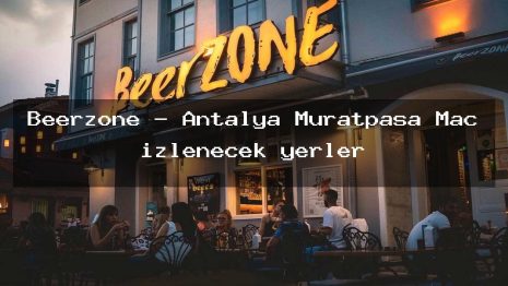 Beerzone – Antalya Muratpaşa Maç izlenecek yerler