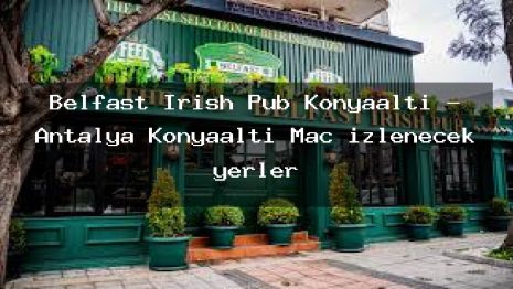 Belfast Irish Pub Konyaaltı – Antalya Konyaaltı Maç izlenecek yerler