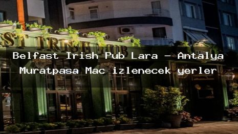 Belfast Irish Pub Lara – Antalya Muratpaşa Maç izlenecek yerler
