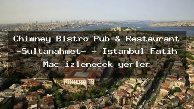 Chimney Bistro Pub & Restaurant -Sultanahmet- – İstanbul Fatih Maç izlenecek yerler