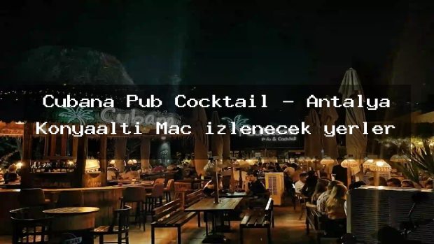 Cubana Pub Cocktail – Antalya Konyaaltı Maç izlenecek yerler