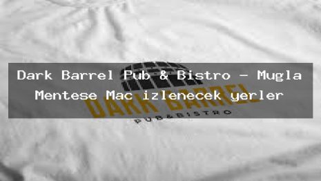 Dark Barrel Pub & Bistro – Muğla Menteşe Maç izlenecek yerler