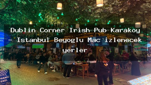 Dublin Corner Irish Pub Karaköy – İstanbul Beyoğlu Maç izlenecek yerler