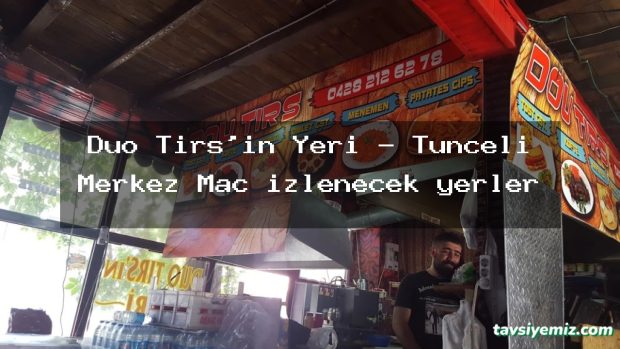 Duo Tırs’ın Yeri – Tunceli Merkez Maç izlenecek yerler