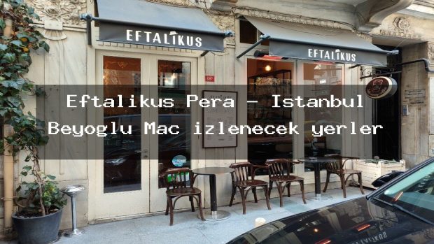 Eftalikus Pera – İstanbul Beyoğlu Maç izlenecek yerler