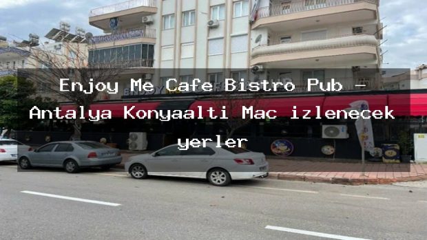 Enjoy Me Cafe Bistro Pub – Antalya Konyaaltı Maç izlenecek yerler