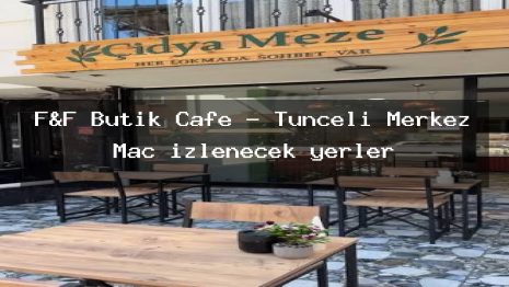 F&F Butik Cafe – Tunceli Merkez Maç izlenecek yerler