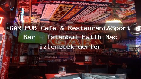 GAR PUB Cafe & Restaurant&Sport Bar – İstanbul Fatih Maç izlenecek yerler