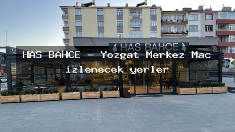 HAS BAHÇE – Yozgat Merkez Maç izlenecek yerler